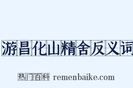 游昌化山精舍反义词是什么意思的图片